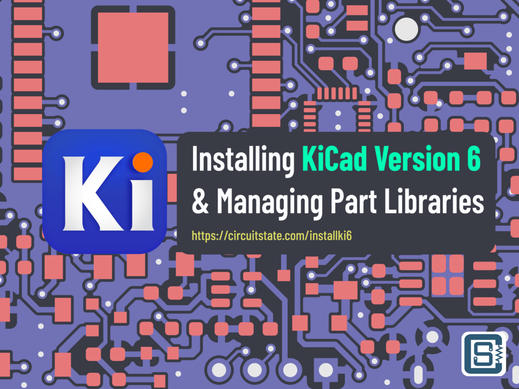 How to Install KiCad Version 6 and Organize Part Libraries CIRCUITSTATE Electronics