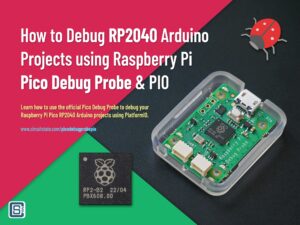 How to Debug RP2040 Projects with Raspberry Pi Debug Probe and PlatformIO by CIRCUITSTATE Electronics Featured Image